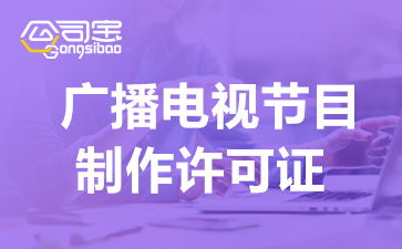 成都電視節(jié)目制作經(jīng)營許可證去哪辦 成都廣播電視節(jié)目許可證需要什么條件